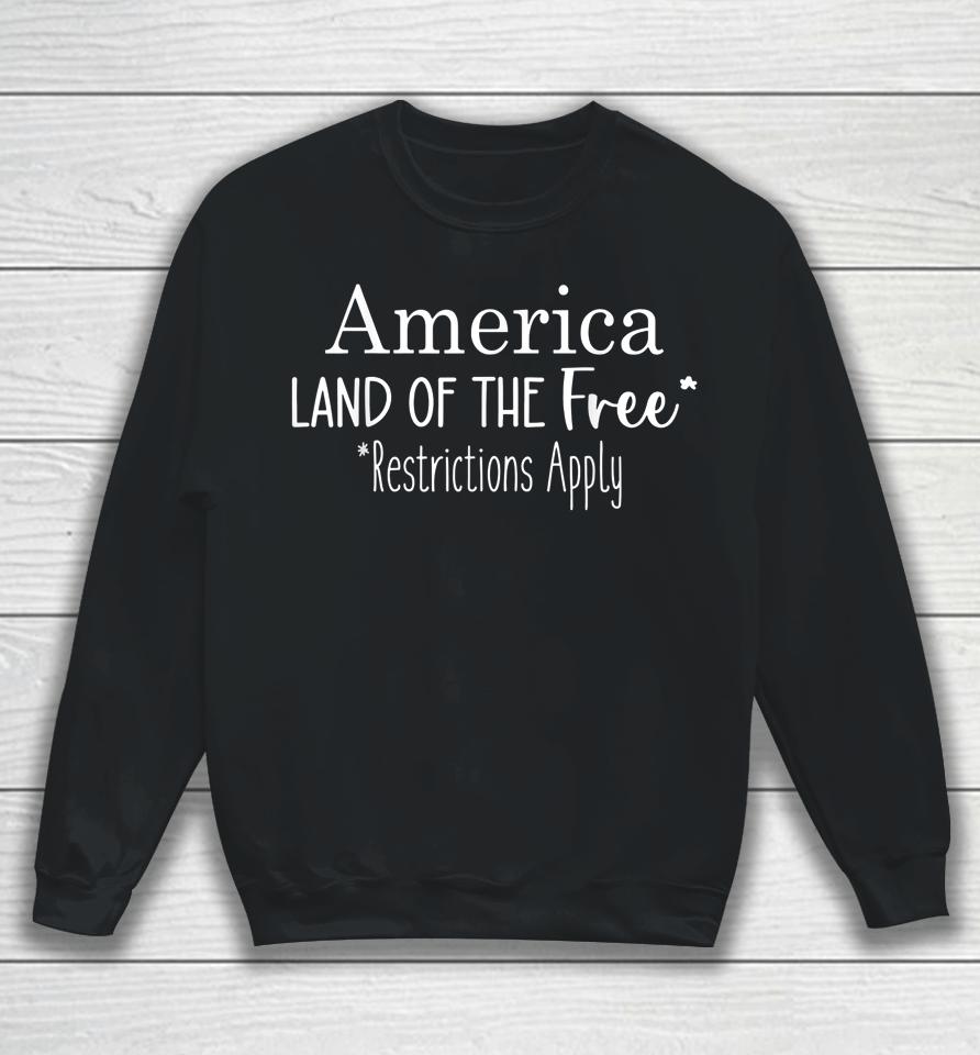 America Land Of The Free Restrictions Apply 4Th Of July Sweatshirt