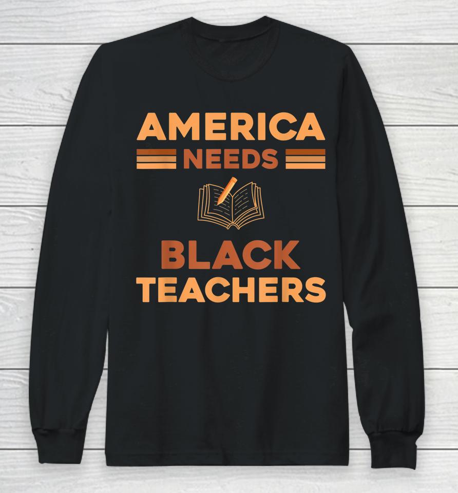 America Need Black Teachers Black History Month Long Sleeve T-Shirt