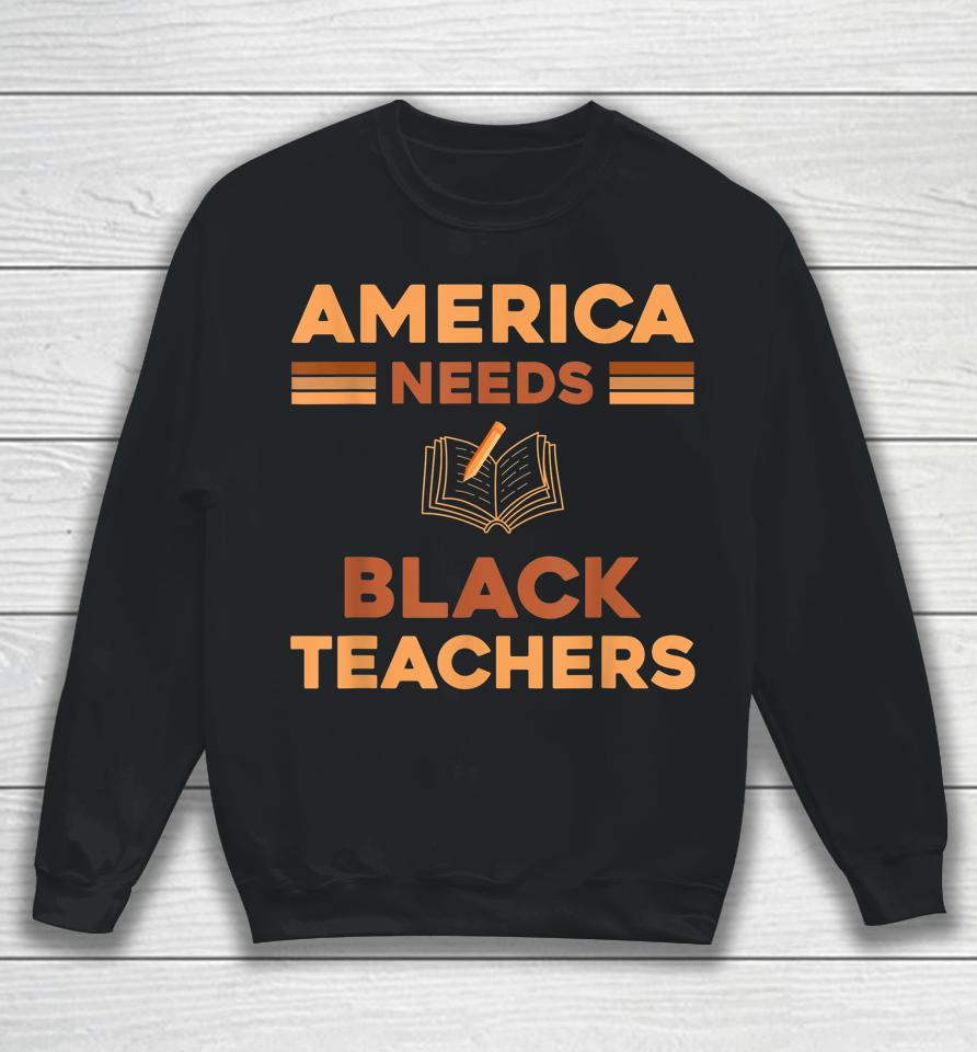 America Need Black Teachers Black History Month Sweatshirt