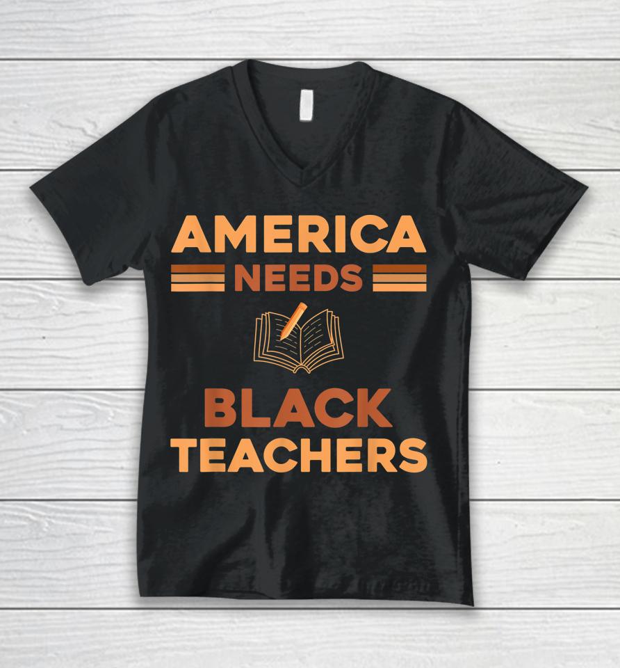 America Need Black Teachers Black History Month Unisex V-Neck T-Shirt