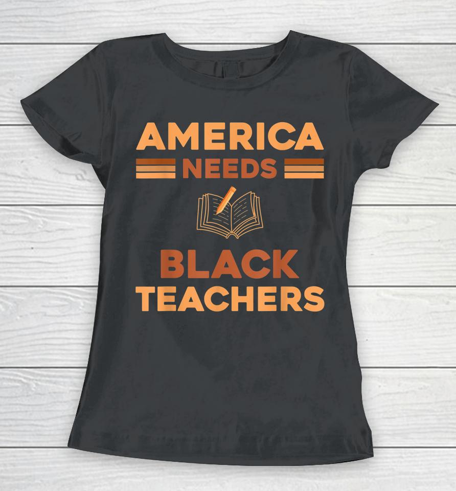 America Need Black Teachers Black History Month Women T-Shirt