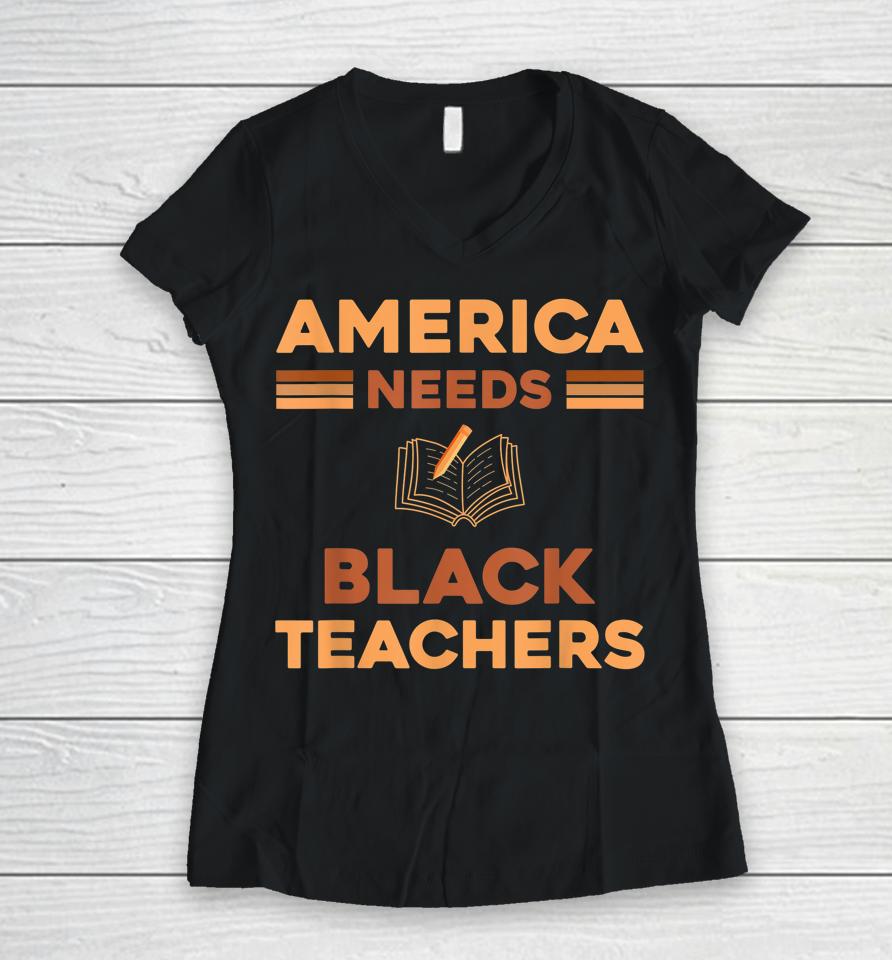America Need Black Teachers Black History Month Women V-Neck T-Shirt