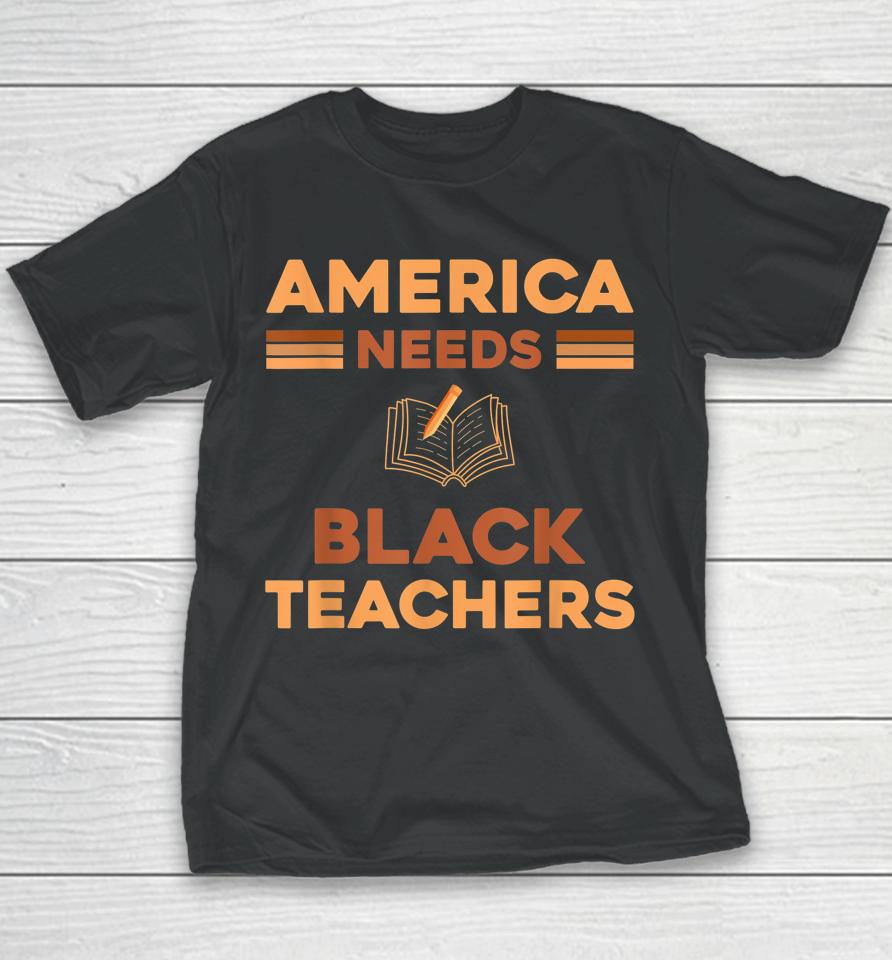America Need Black Teachers Black History Month Youth T-Shirt