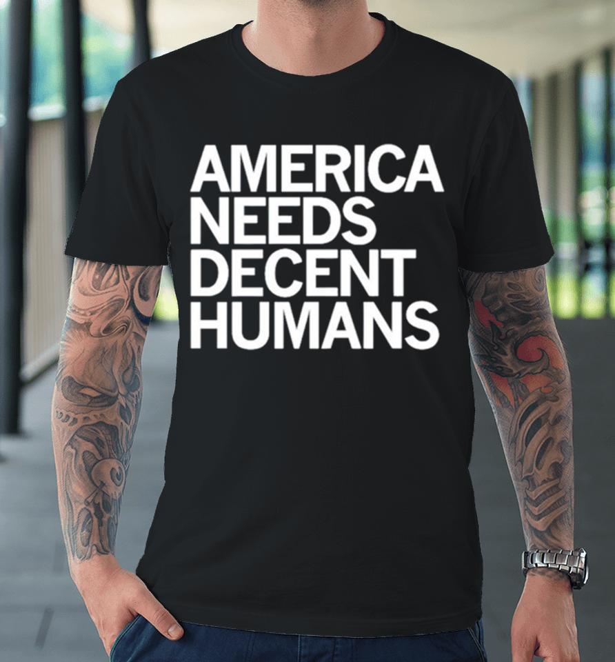 America Needs Decent Humans Premium T-Shirt