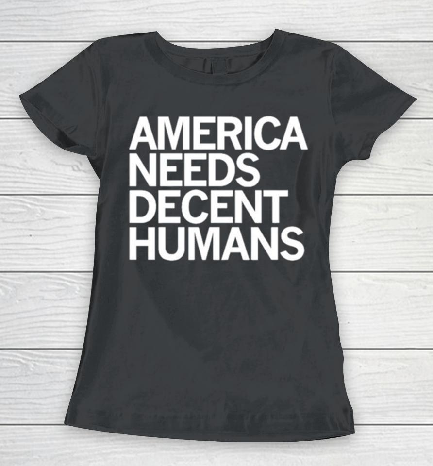 America Needs Decent Humans Women T-Shirt