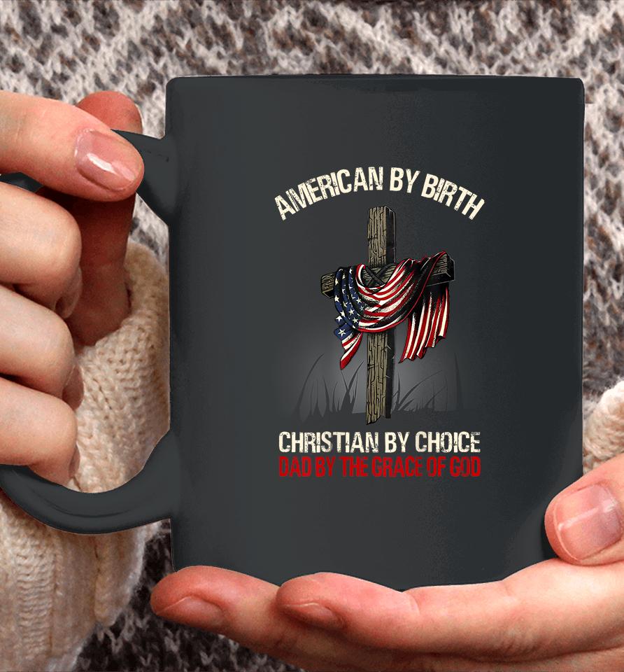 American By Birth Christian By Choice Dad By The Grace Coffee Mug