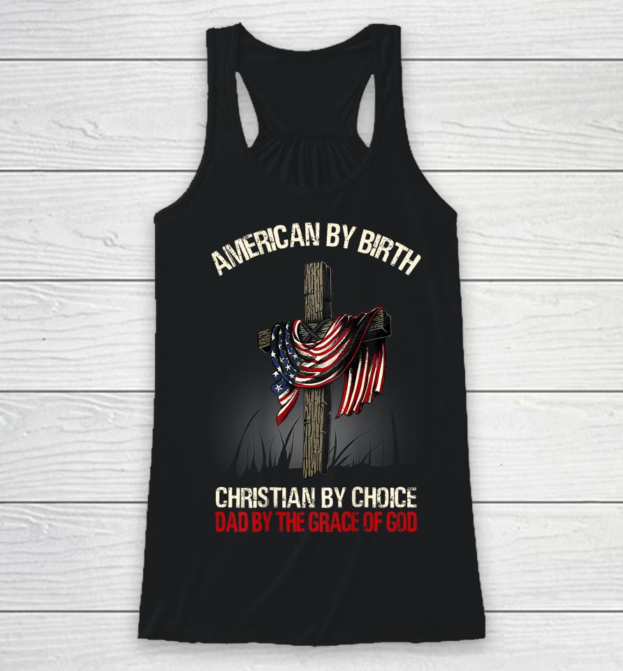 American By Birth Christian By Choice Dad By The Grace Racerback Tank