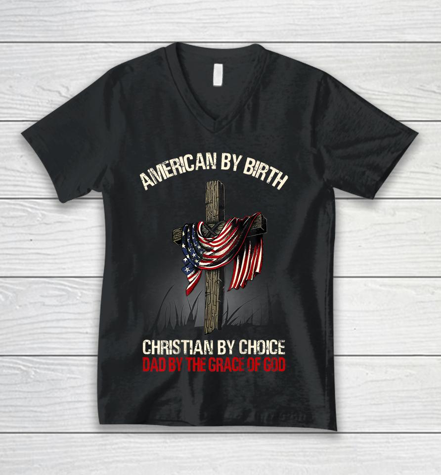 American By Birth Christian By Choice Dad By The Grace Unisex V-Neck T-Shirt