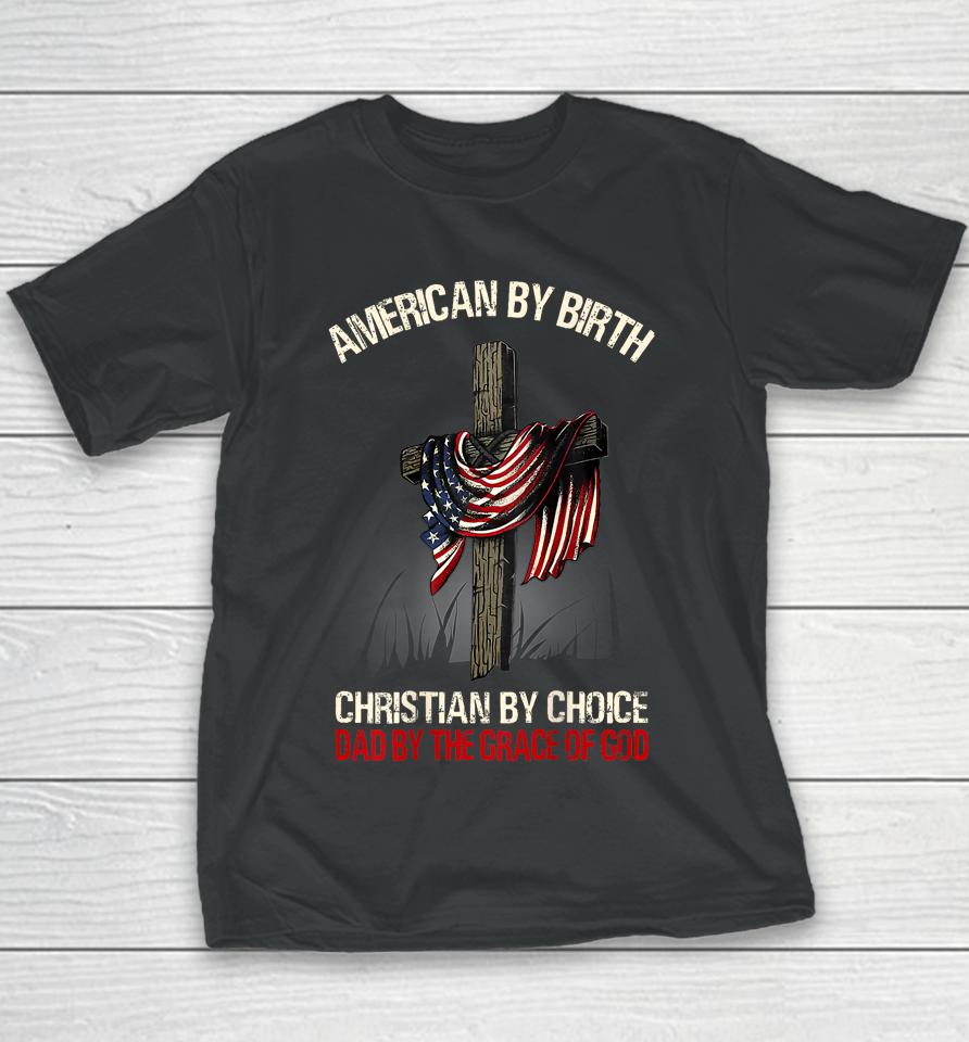 American By Birth Christian By Choice Dad By The Grace Youth T-Shirt