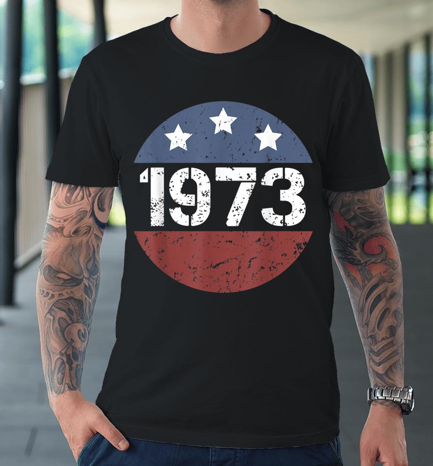 American Flag 1973 Protect Roe V Wade Feminism Pro Choice Premium T-Shirt
