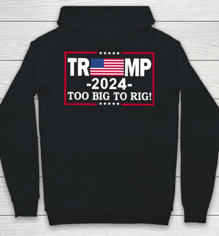 American Flag Trump 2024 Too Big To Rig Hoodie