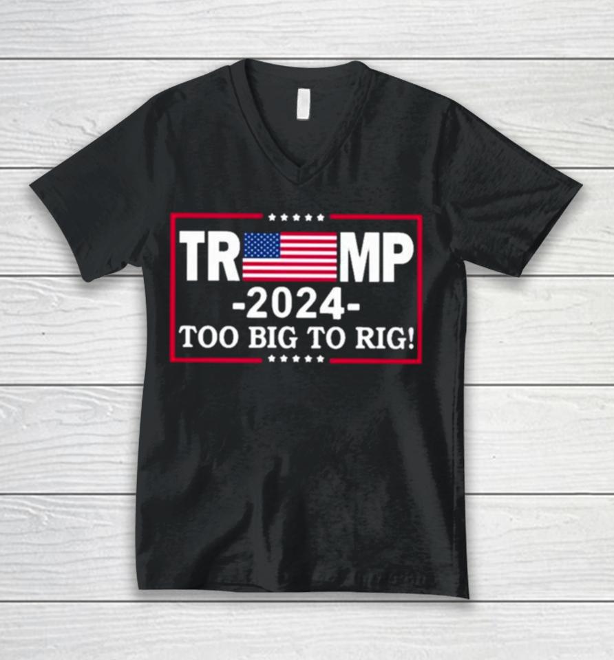 American Flag Trump 2024 Too Big To Rig Unisex V-Neck T-Shirt