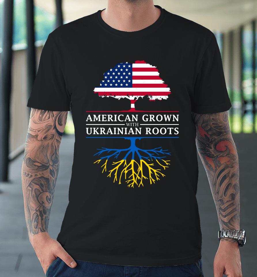 American Grown With Ukrainian Roots Ukraine Premium T-Shirt