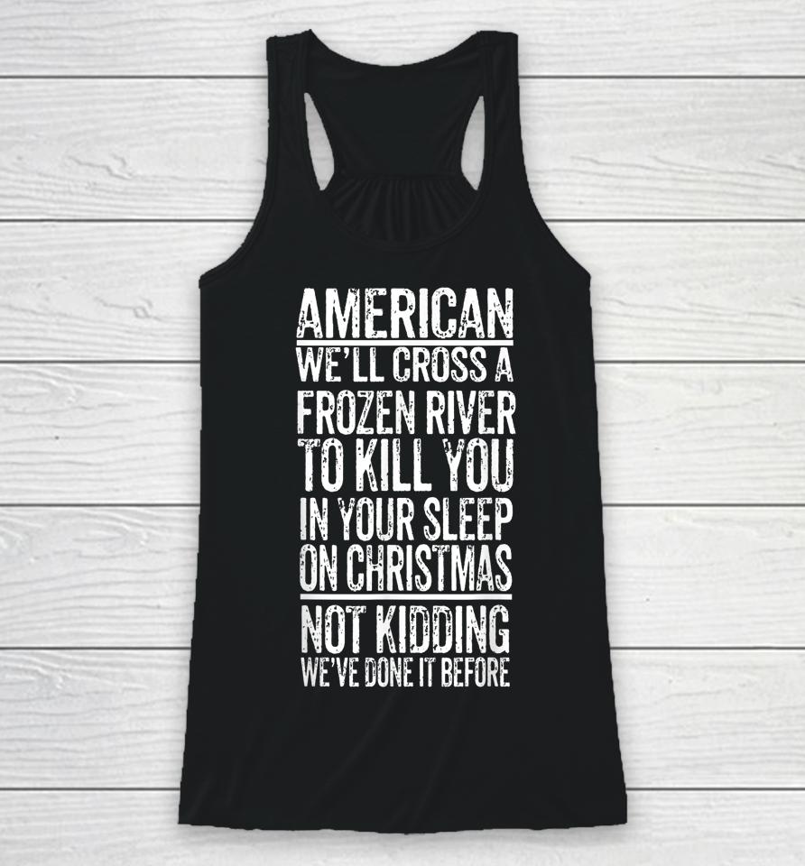 American We'll Cross A Frozen River To Kill You In Your Racerback Tank