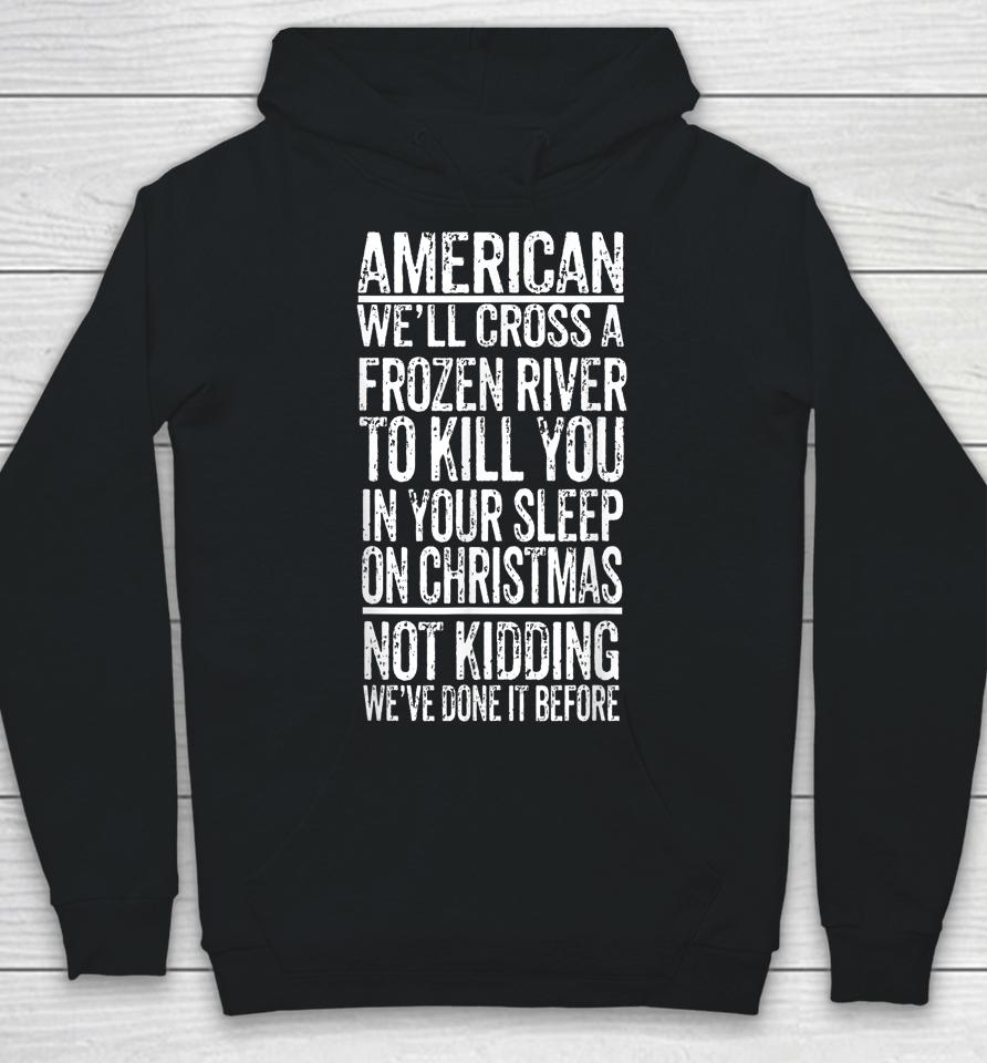 American We'll Cross A Frozen River To Kill You In Your Hoodie