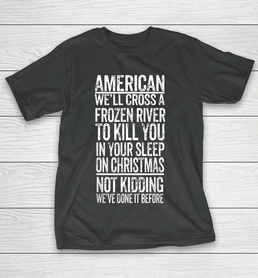 American We'll Cross A Frozen River To Kill You In Your T-Shirt