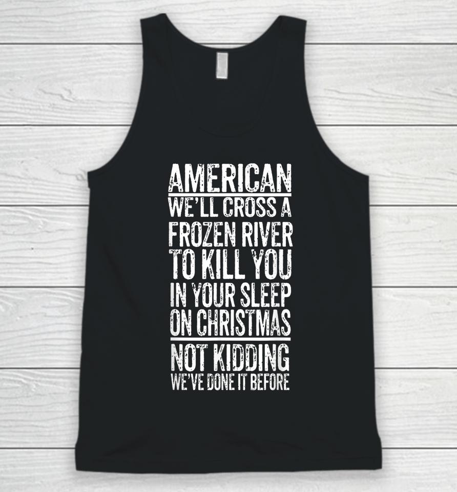 American We'll Cross A Frozen River To Kill You In Your Unisex Tank Top