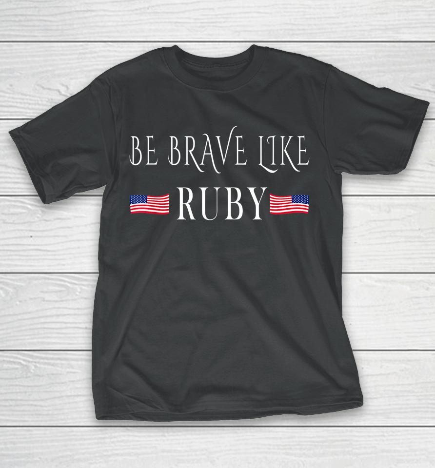 America's New Superhero Be Brave Like Ruby T-Shirt
