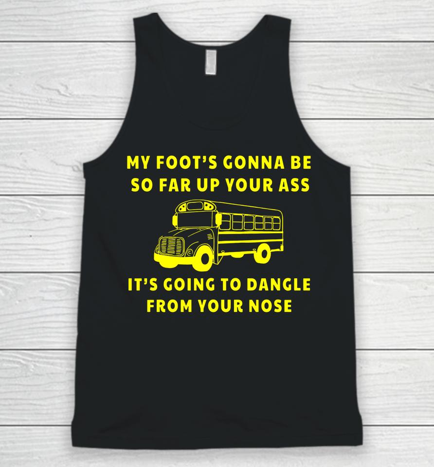 Amherst Bus Driver My Foot's Gonna Be So Far Up Your It's Going To Dangle From Your Nose Unisex Tank Top