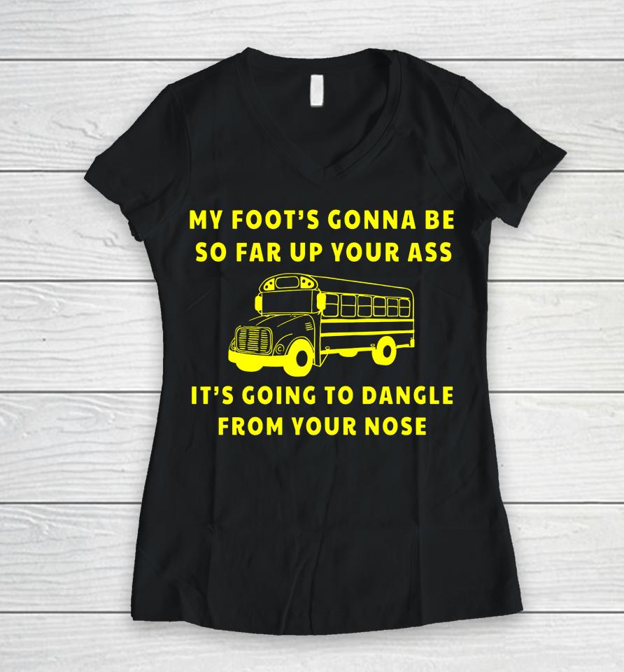 Amherst Bus Driver My Foot's Gonna Be So Far Up Your It's Going To Dangle From Your Nose Women V-Neck T-Shirt