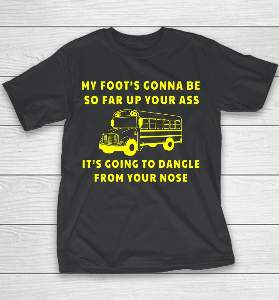 Amherst Bus Driver My Foot's Gonna Be So Far Up Your It's Going To Dangle From Your Nose Youth T-Shirt