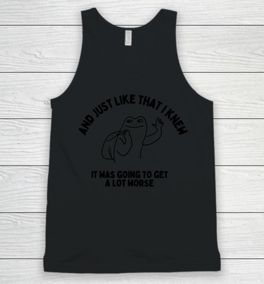 And Just Like That I Knew It Was Going To Get Alot Worse Unisex Tank Top