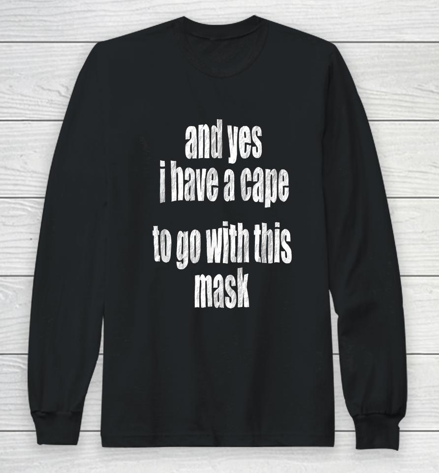 And Yes I Have A Cape To Go With This Mask Long Sleeve T-Shirt