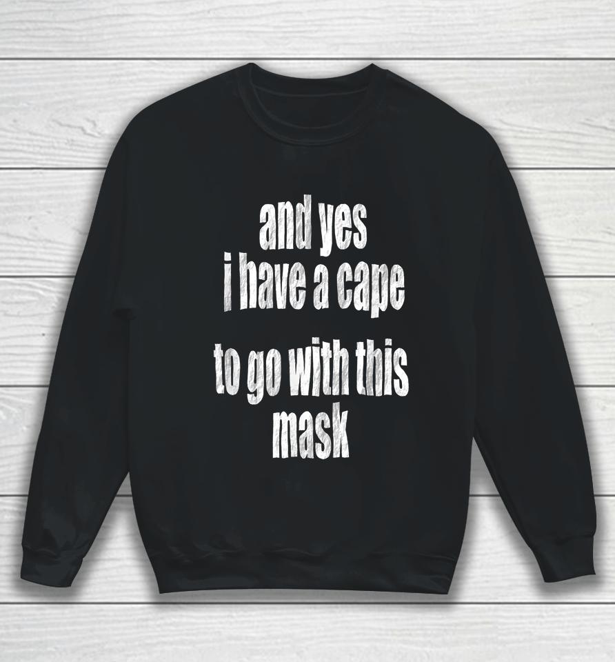 And Yes I Have A Cape To Go With This Mask Sweatshirt