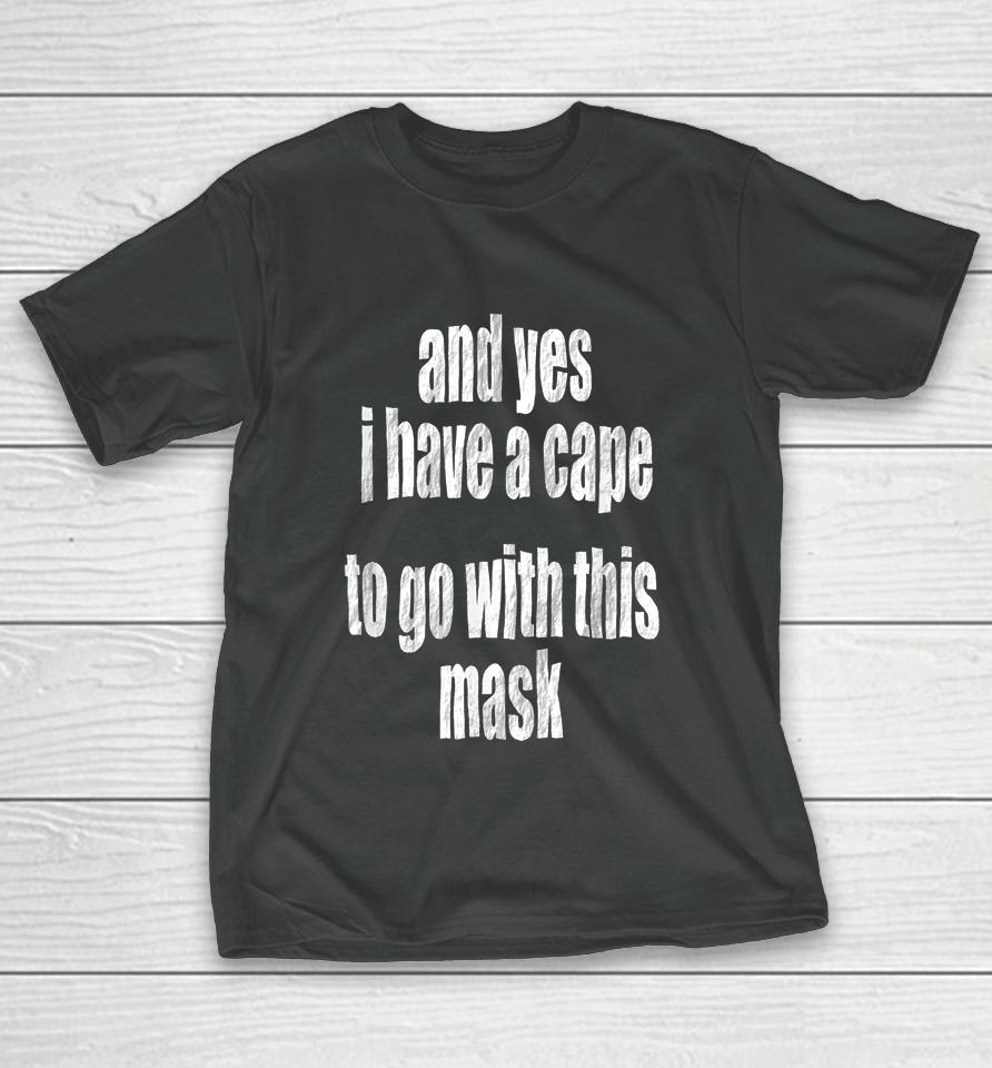 And Yes I Have A Cape To Go With This Mask T-Shirt