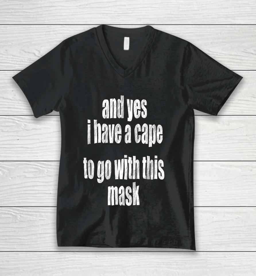 And Yes I Have A Cape To Go With This Mask Unisex V-Neck T-Shirt