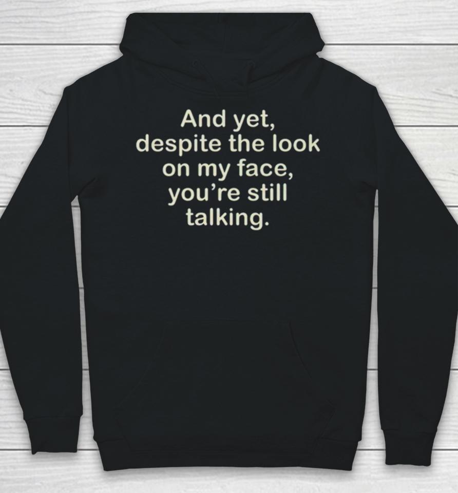 And Yet Despite The Look On My Face You’re Still Talking Hoodie
