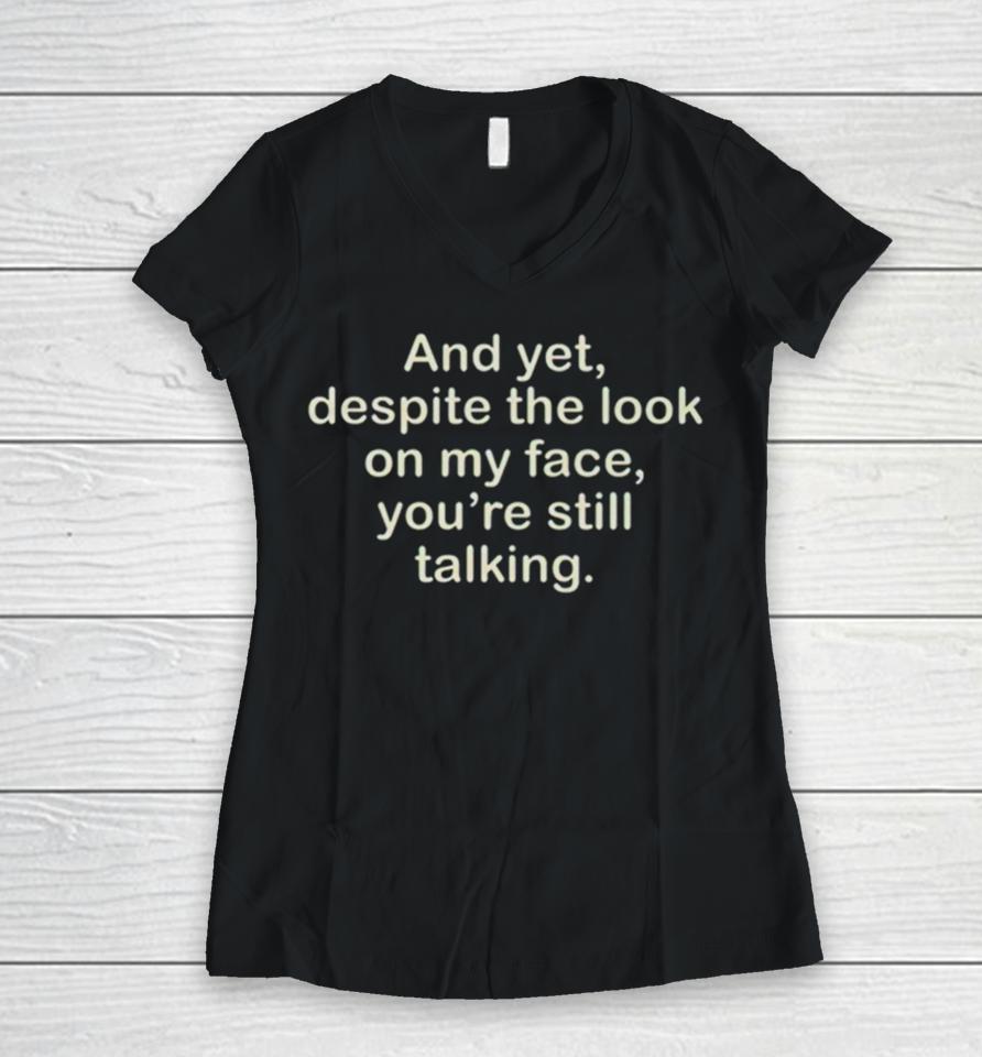 And Yet Despite The Look On My Face You’re Still Talking Women V-Neck T-Shirt