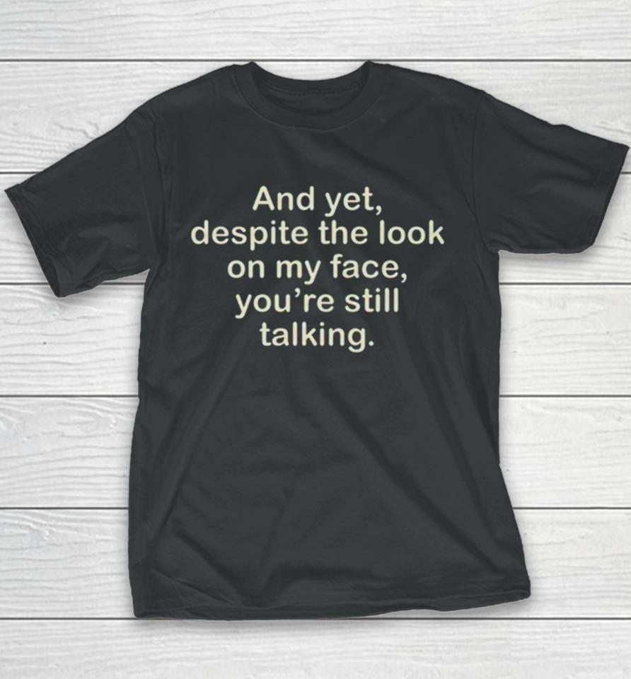 And Yet Despite The Look On My Face You’re Still Talking Youth T-Shirt