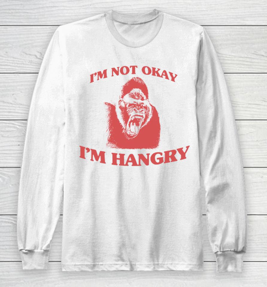 Angryfridge Store I'm Not Okay I'm Hangry Long Sleeve T-Shirt