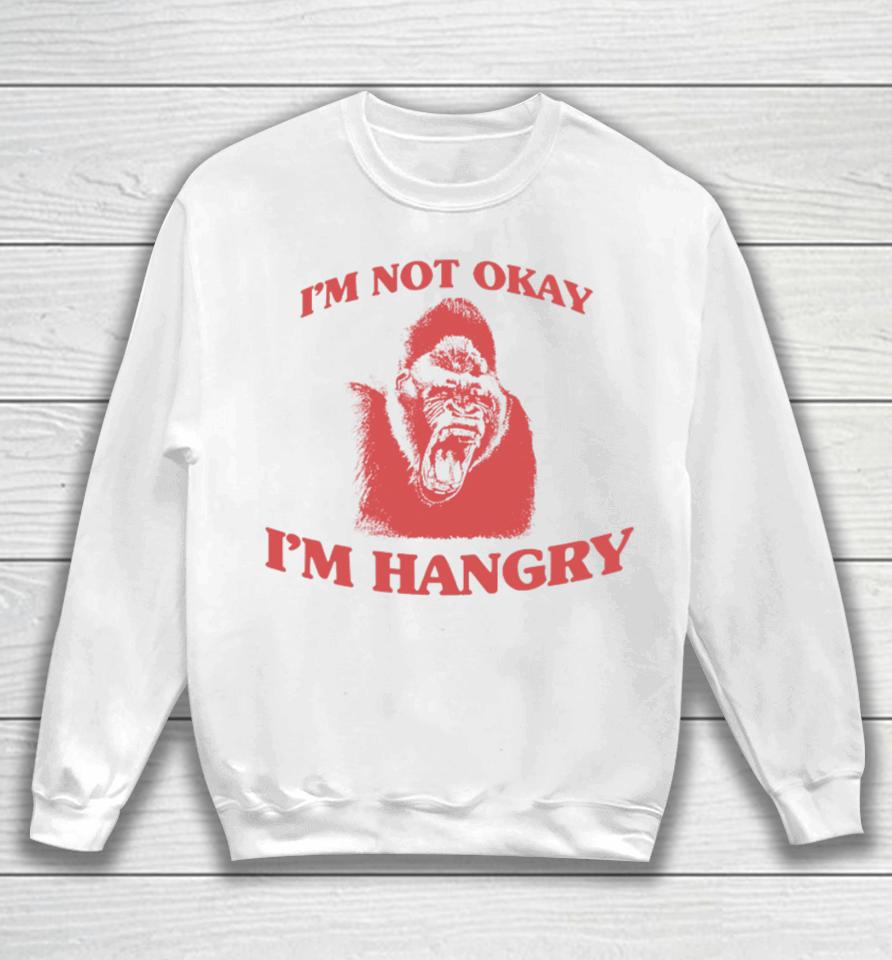 Angryfridge Store I'm Not Okay I'm Hangry Sweatshirt
