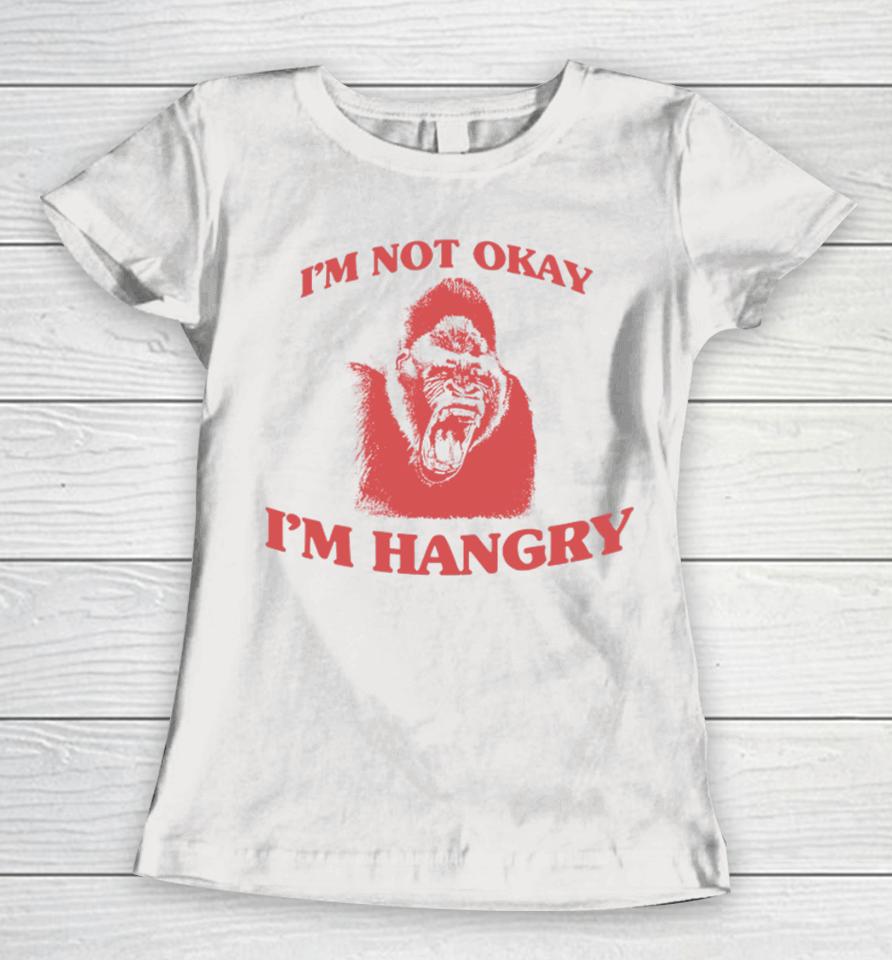 Angryfridge Store I'm Not Okay I'm Hangry Women T-Shirt