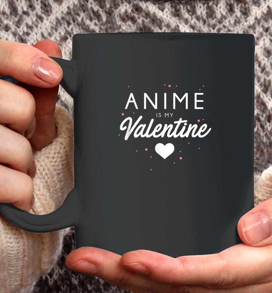 Anime Is My Valentine Funny Valentine's Day Gift Coffee Mug