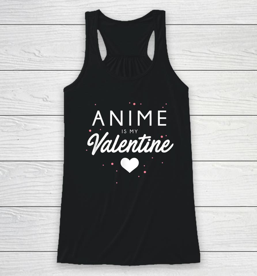 Anime Is My Valentine Funny Valentine's Day Gift Racerback Tank