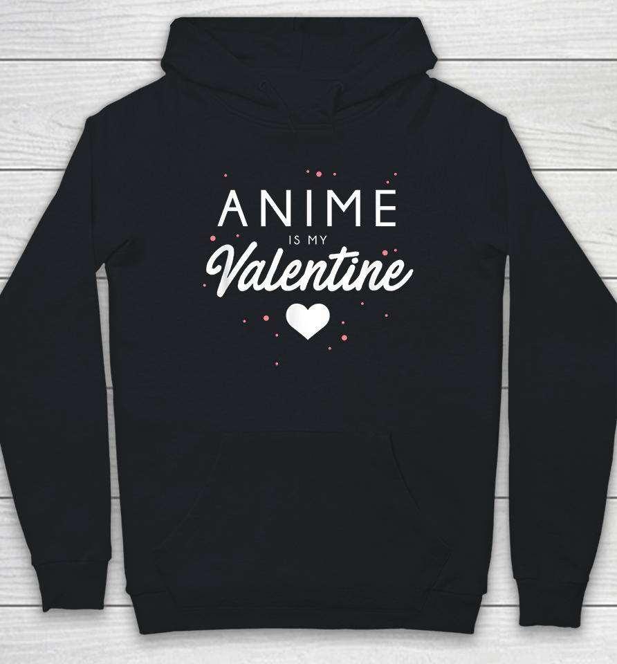 Anime Is My Valentine Funny Valentine's Day Gift Hoodie