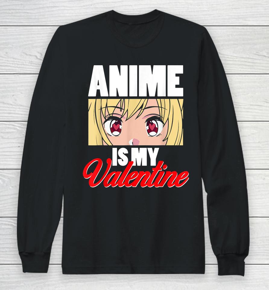 Anime Is My Valentine Funny Valentine's Day Long Sleeve T-Shirt
