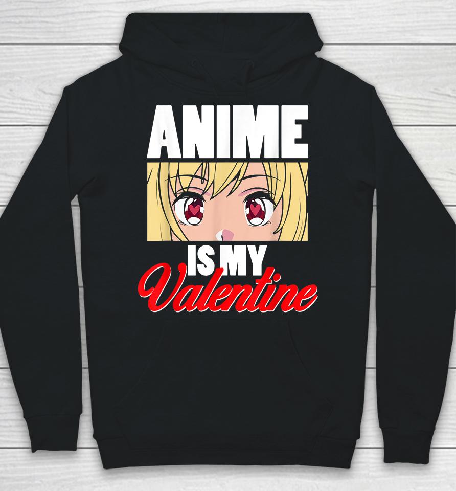 Anime Is My Valentine Funny Valentine's Day Hoodie