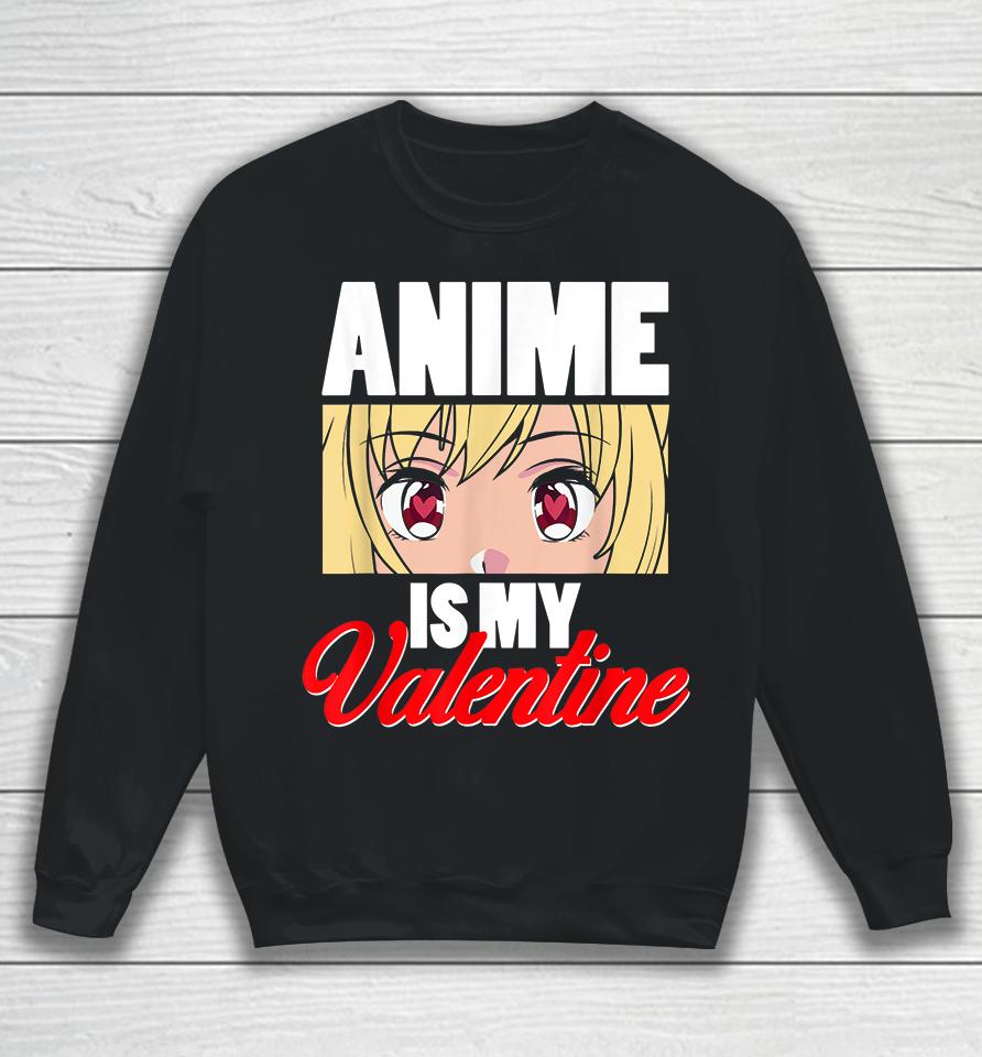 Anime Is My Valentine Funny Valentine's Day Sweatshirt