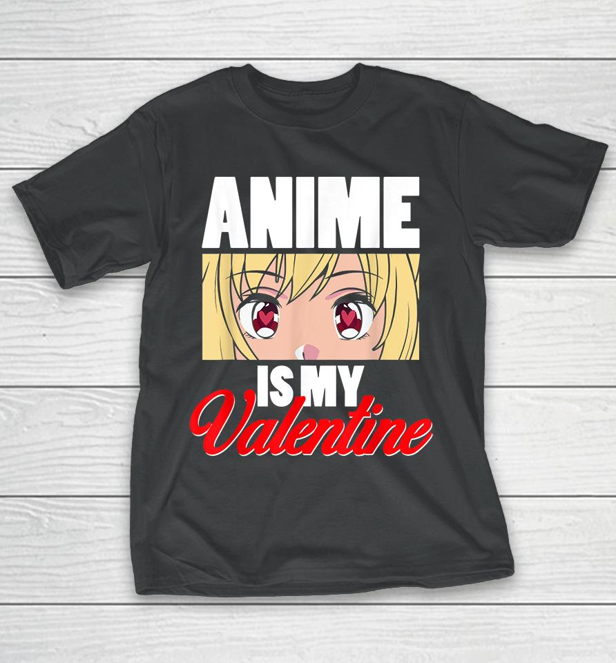 Anime Is My Valentine Funny Valentine's Day T-Shirt