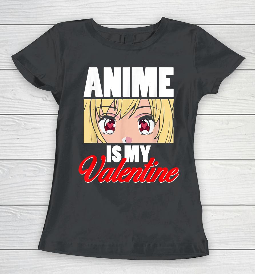 Anime Is My Valentine Funny Valentine's Day Women T-Shirt