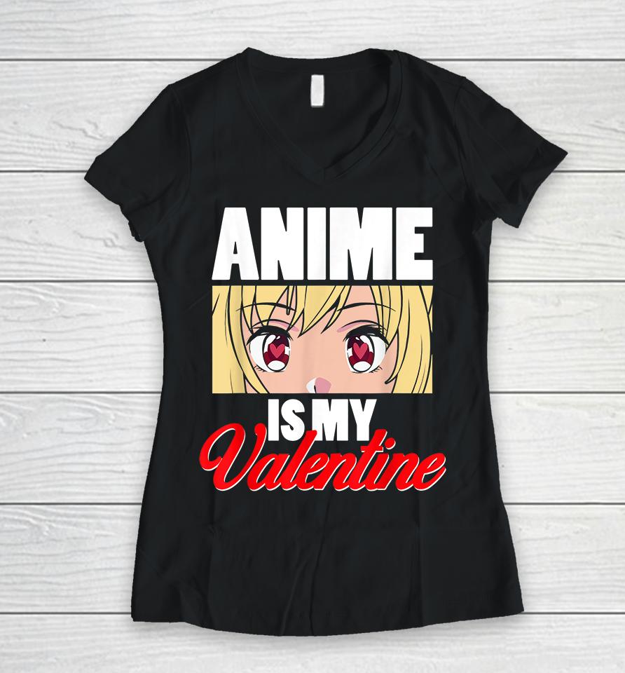 Anime Is My Valentine Funny Valentine's Day Women V-Neck T-Shirt