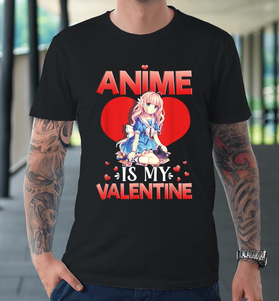 Anime Is My Valentine Premium T-Shirt