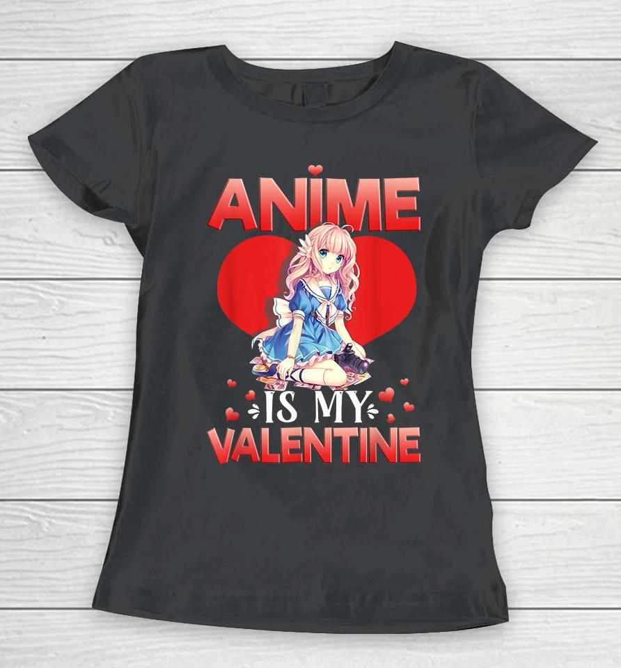 Anime Is My Valentine Women T-Shirt