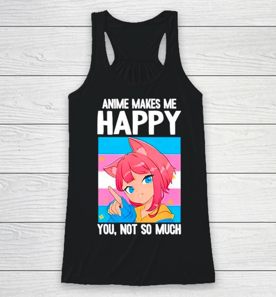 Anime Makes Me Happy You Not So Much Lgbtq Transgender Racerback Tank