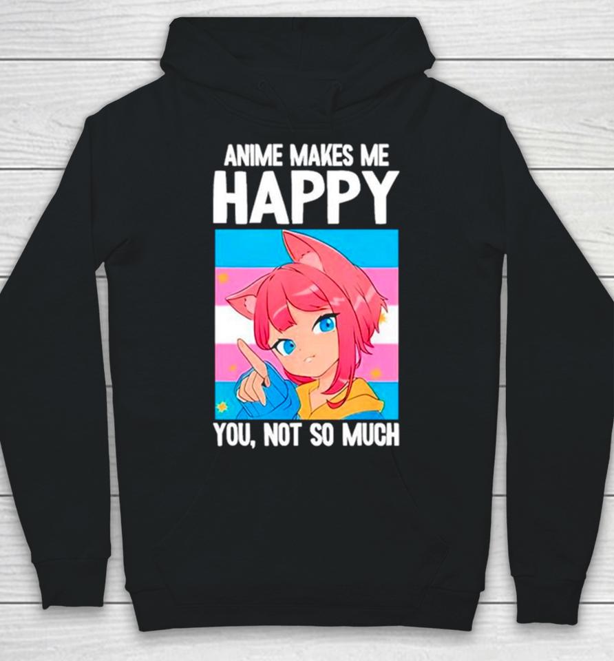 Anime Makes Me Happy You Not So Much Lgbtq Transgender Hoodie