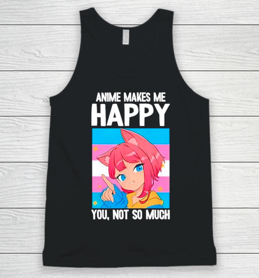 Anime Makes Me Happy You Not So Much Lgbtq Transgender Unisex Tank Top